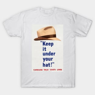 KEEP IT UNDER YOUR HAT - CARELESS TALK LOSES LIFE - MAN'S HAT - WAR PROPOGANDA POSTER- WWII T-Shirt